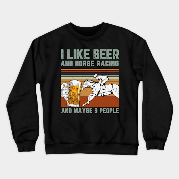 I Like Beer And Horse Racing And Maybe 3 People Crewneck Sweatshirt by mittievance